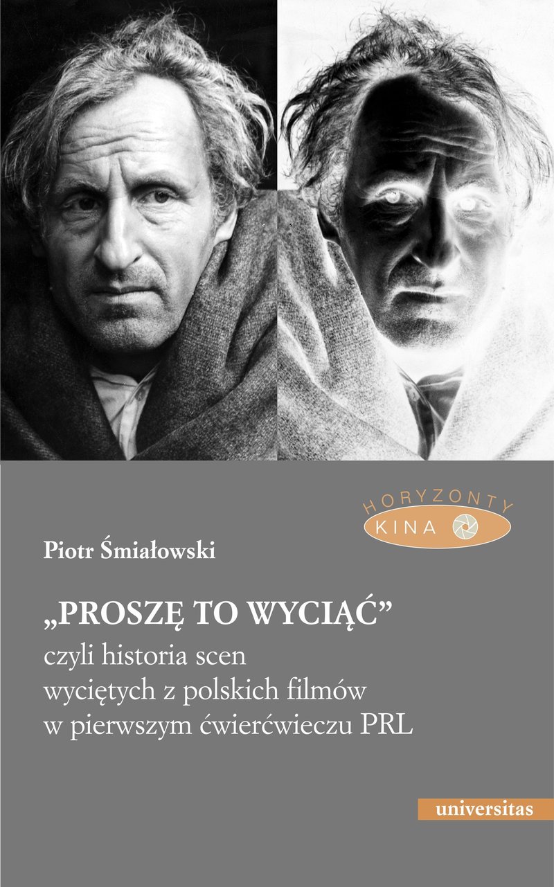 Piotr Śmiałowski „Proszę to wyciąć, czyli historia scen wyciętych z polskich filmów w pierwszym ćwierćwieczu PRL”, Universitas 2024, Kraków